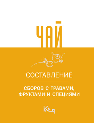 Обложка книги «Чай. Составление сборов с травами, фруктами и специями»