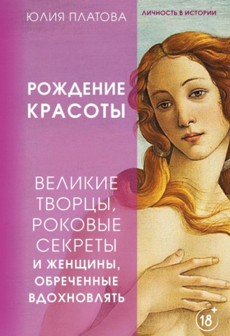 Обложка книги «Великие творцы, роковые секреты и женщины, обреченные вдохновлять. Рождение красоты»