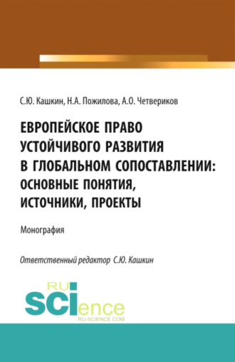 Сергей Юрьевич Кашкин. Европейское право устойчивого развития в глобальном сопоставлении: основные понятия, источники, проекты. (Аспирантура, Бакалавриат, Магистратура). Монография.