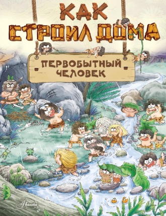 Обложка книги «Как строил дома первобытный человек»