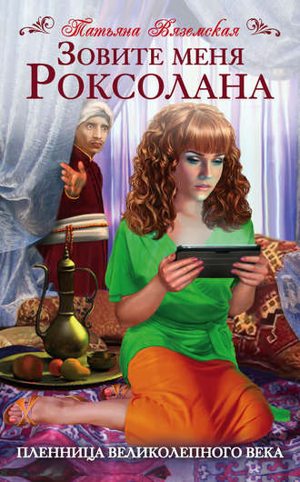 Обложка книги «Зовите меня Роксолана. Пленница Великолепного века»