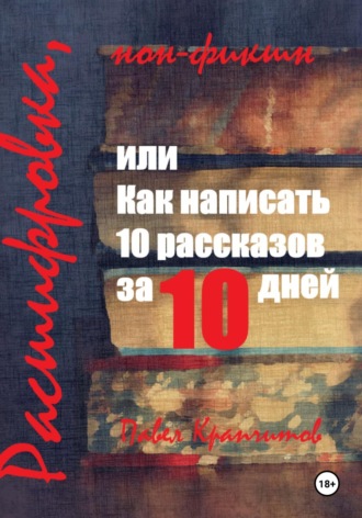 Обложка книги «Расшифровка, или Как написать 10 рассказов за 10 дней»