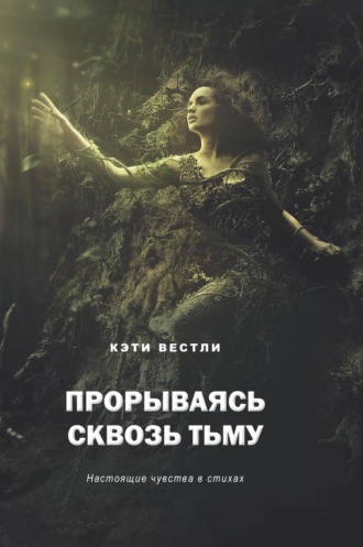 Обложка книги «Прорываясь сквозь тьму. Настоящие чувства в стихах»
