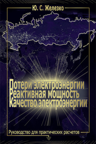 Юрий Железко. Потери электроэнергии. Реактивная мощность. Качество электроэнергии: Руководство для практических расчетов