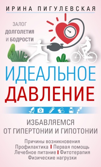 Обложка книги «Идеальное давление. Залог долголетия и бодрости. Избавляемся от гипертонии и гипотонии»