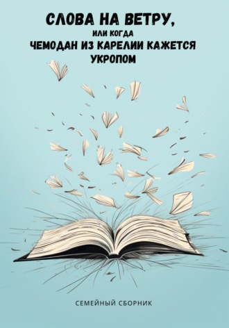 Обложка книги «Слова на ветру, или Когда Чемодан из Карелии кажется укропом»