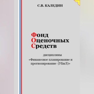 Обложка книги «Фонд оценочных средств дисциплины «Финансовое планирование и прогнозирование (УБиЛ)»»