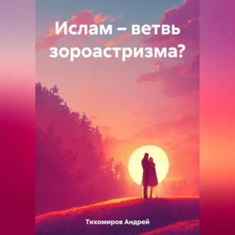 Обложка книги «Ислам – ветвь зороастризма?»