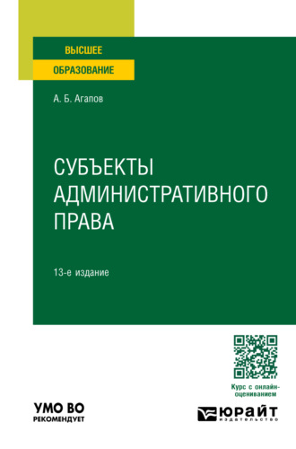 Андрей Борисович Агапов. Субъекты административного права 13-е изд., пер. и доп. Учебное пособие для вузов