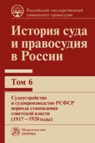 В. М. Сырых. История суда и правосудия в России. Судоустройство и судопроизводство РСФСР периода становления советской власти (1917—1920 годы). Том 6