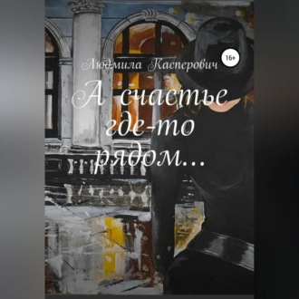 Обложка книги «А счастье где-то рядом…»