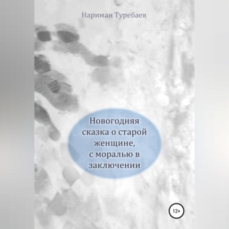 Обложка книги «Новогодняя сказка о старой женщине, с моралью в заключении»