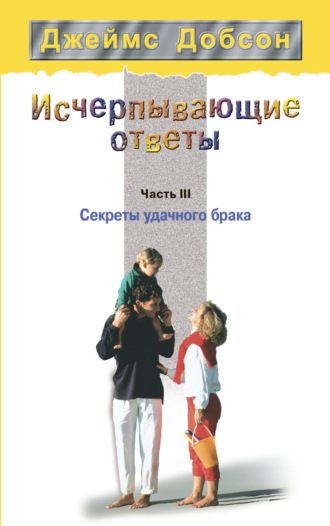 Обложка книги «Исчерпывающие ответы. Часть 3. Секреты удачного брака»