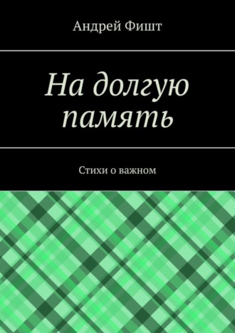 Андрей Фишт. На долгую память. Стихи о важном