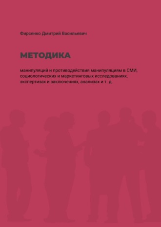 Обложка книги «Методика манипуляций и потиводействия манипуляциям в СМИ. Социологических и маркетинговых исследованиях, экспертизах и заключениях, анализах и т. д.»