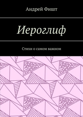 Андрей Фишт. Иероглиф. Стихи о самом важном