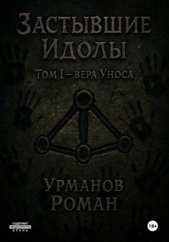 Обложка книги «Застывшие Идолы. Том I. Вера Уноса. Первое Яростное слово»