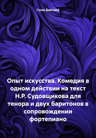 Обложка книги «Опыт искусства. Комедия в одном действии на текст Н.Р. Судовщикова для тенора и двух баритонов в сопровождении фортепиано»