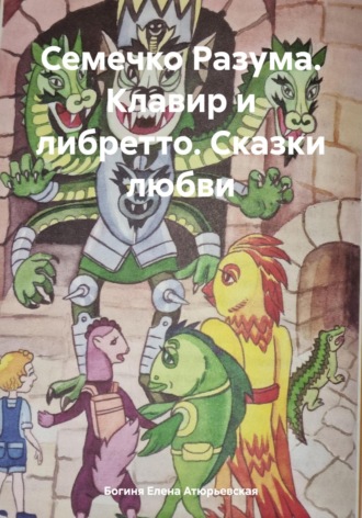 Богиня Елена Атюрьевская. Семечко Разума. Клавир и либретто. Сказки любви