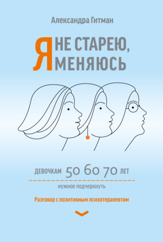 Обложка книги «Я не старею, я меняюсь. Разговор с позитивным психотерапевтом»