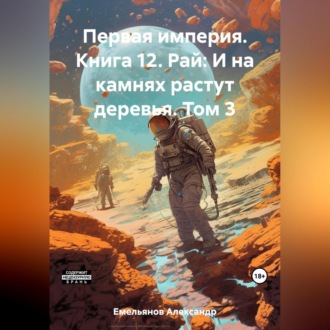 Обложка книги «Первая империя. Книга 12. Рай: И на камнях растут деревья. Том 3»