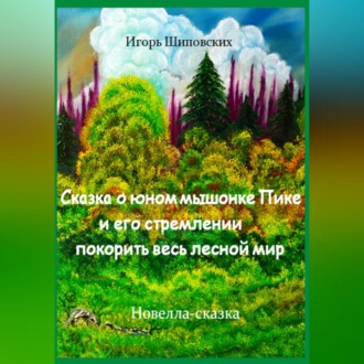 Обложка книги «Сказка о юном мышонке Пике и его стремлении покорить весь лесной мир»