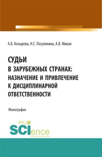 Анна Борисовна Козырева. Судьи в зарубежных странах: назначение и привлечение к дисциплинарной ответственности. (Аспирантура, Бакалавриат, Магистратура). Монография.