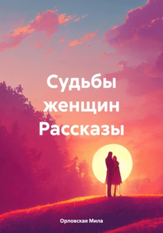 Обложка книги «Судьбы женщин Рассказы»