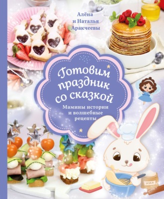 Обложка книги «Готовим праздник со сказкой. Мамины истории и волшебные рецепты»