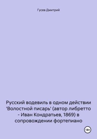 Дмитрий Гусев. Русский водевиль в одном действии 'Волостной писарь' (автор либретто – Иван Кондратьев, 1869) в сопровождении фортепиано