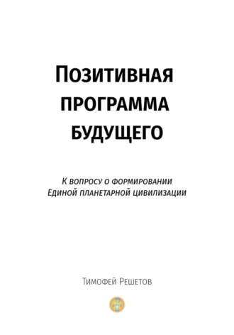 Обложка книги «Позитивная программа будущего. К вопросу о формировании единой планетарной цивилизации»
