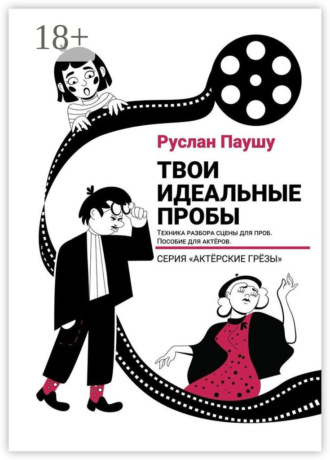 Обложка книги «Твои идеальные пробы. Техника разбора сцены для проб. Пособие для актеров»