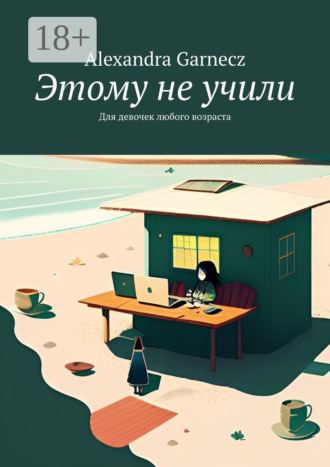 Обложка книги «Этому не учили. Для девочек любого возраста»