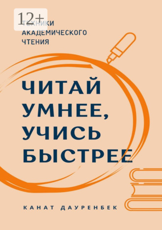 Канат Дауренбек. Читай умнее, учись быстрее. Техники академического чтения