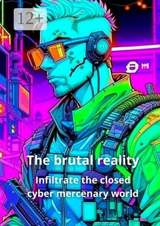 Обложка книги «The brutal reality. Infiltrate the closed cyber mercenary world»