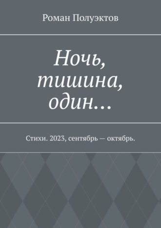 Обложка книги «Ночь, тишина, один… Стихи. 2023, сентябрь – октябрь.»