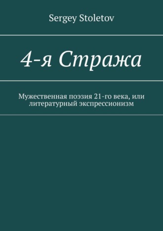 Sergey Stoletov. 4-я Стража. Мужественная поэзия 21-го века, или литературный экспрессионизм