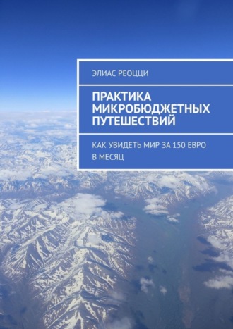 Обложка книги «Практика микробюджетных путешествий. Как увидеть мир за 150 евро в месяц»