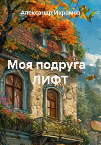 Александр Икрамов. Моя подруга – лифт