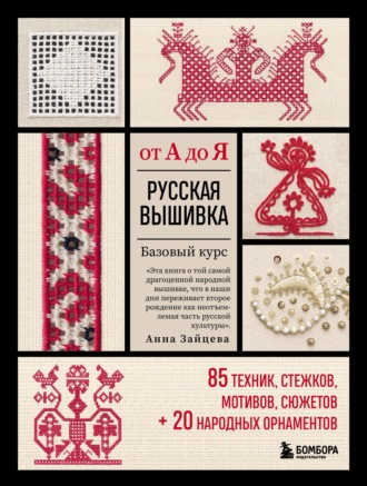 Обложка книги «Русская вышивка от А до Я. Базовый курс: 85 техник, стежков, мотивов, сюжетов + 20 народных орнаментов»
