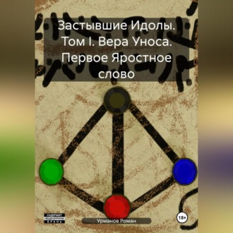 Обложка книги «Застывшие Идолы. Том I. Вера Уноса. Первое Яростное слово»