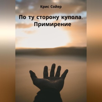 Обложка книги «По ту сторону купола. Примирение»