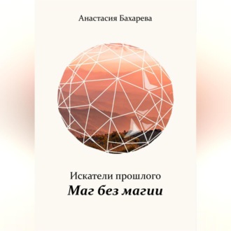 Обложка книги «Искатели прошлого. Книга I. Маг без магии»