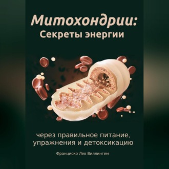 Обложка книги «Митохондрии: секреты энергии через правильное питание, упражнения и детоксикацию»