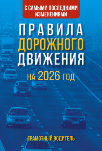 Обложка книги «Правила дорожного движения с самыми последними изменениями на 2026 год. Грамотный водитель»