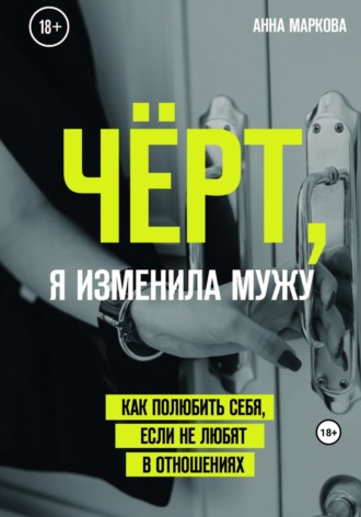 Обложка книги «Чёрт, я изменила мужу! Как полюбить себя, если не любят в отношениях»
