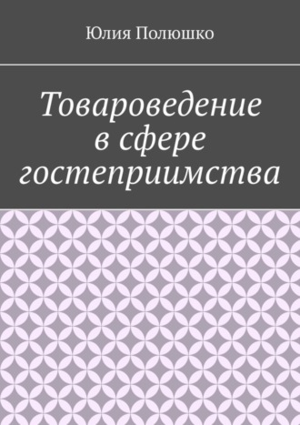 Юлия Полюшко. Товароведение в сфере гостеприимства