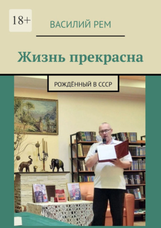 Василий Рем. Жизнь прекрасна. Рождённый в СССР