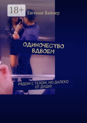 Обложка книги «Одиночество вдвоем. Рядом с телом, но далеко от души!»