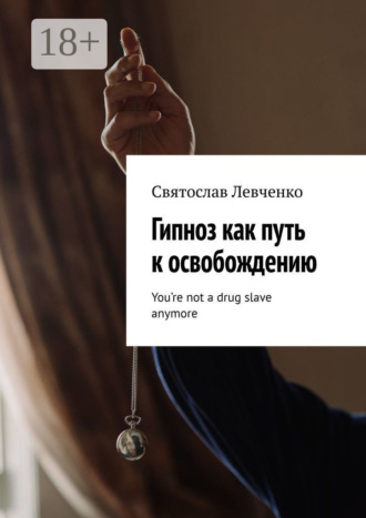 Обложка книги «Гипноз как путь к освобождению. You’re not a drug slave anymore»